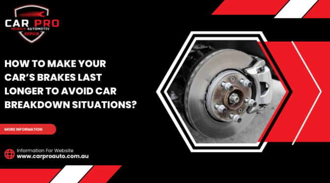 How to Make Your Car’s Brakes Last Longer to Avoid Car Breakdown Situations?