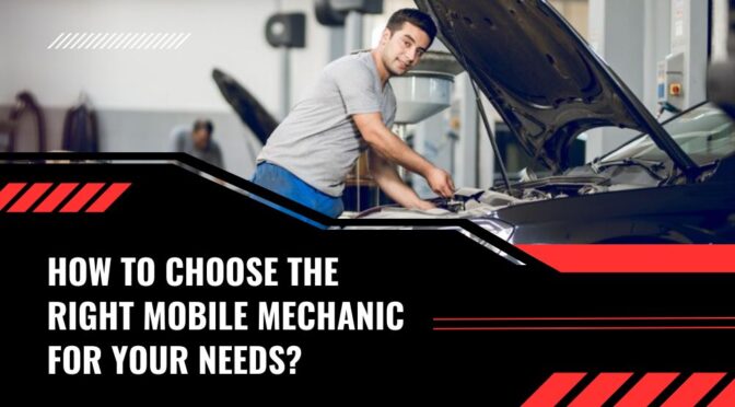 How to Choose the Right Mobile Mechanic for Your Needs?