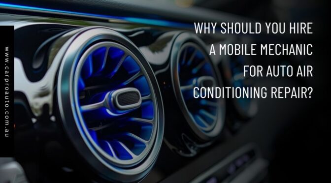 Why Should You Hire A Mobile Mechanic for Auto Air Conditioning Repair?